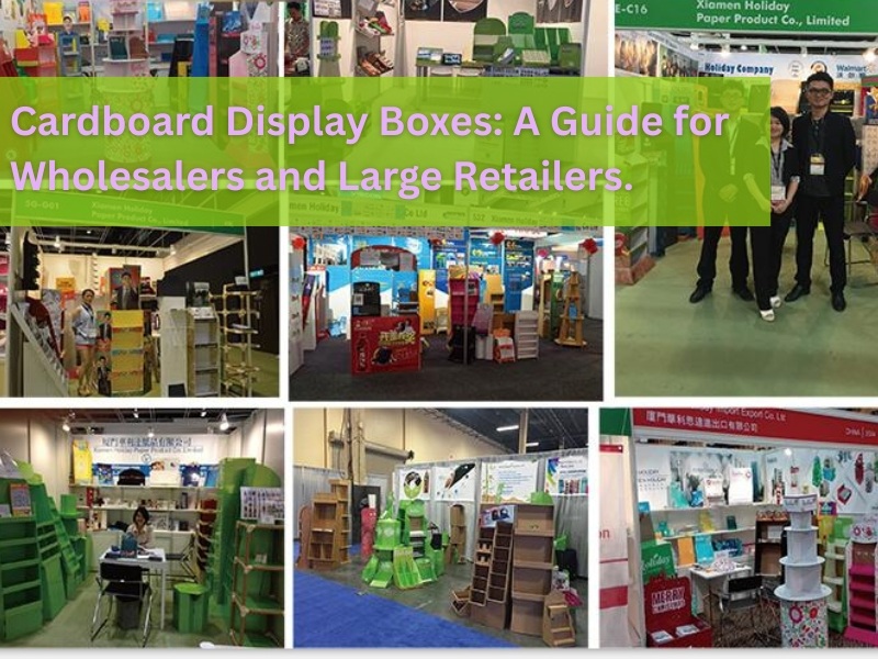 Cardboard Display Boxes: A Guide for Wholesalers and Large Retailers